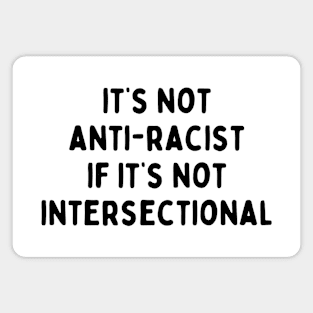 It's not anti-racist if it's not intersectional design Magnet